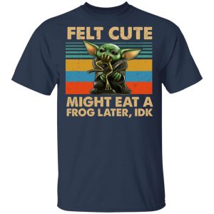 Felt Cute Might Eat A Frog Later IDK Shirt, Hoodie, Tank 16