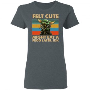 Felt Cute Might Eat A Frog Later IDK Shirt, Hoodie, Tank 19