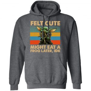 Felt Cute Might Eat A Frog Later IDK Shirt, Hoodie, Tank 24