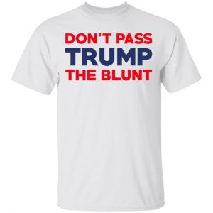 Don’t Pass Trump The Blunt Shirt, Hoodie, Tank 15