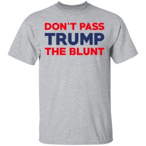Don’t Pass Trump The Blunt Shirt, Hoodie, Tank 16