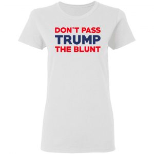 Don’t Pass Trump The Blunt Shirt, Hoodie, Tank 18