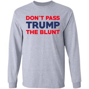 Don’t Pass Trump The Blunt Shirt, Hoodie, Tank 20