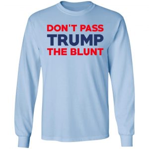 Don’t Pass Trump The Blunt Shirt, Hoodie, Tank 22