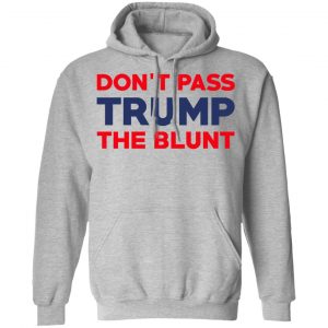 Don’t Pass Trump The Blunt Shirt, Hoodie, Tank 23