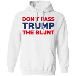 Don’t Pass Trump The Blunt Shirt, Hoodie, Tank 24