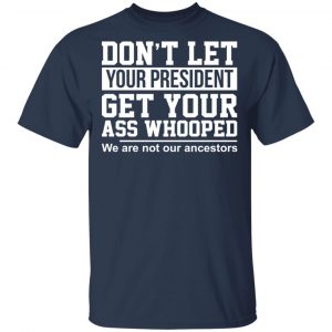Don’t Let Your President Get Your Ass Whooped We Are Not Our Ancestors Shirt, Hoodie, Tank 15