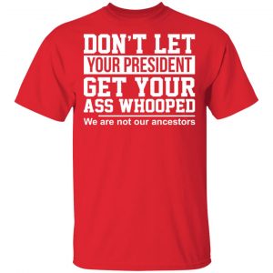 Don’t Let Your President Get Your Ass Whooped We Are Not Our Ancestors Shirt, Hoodie, Tank 16