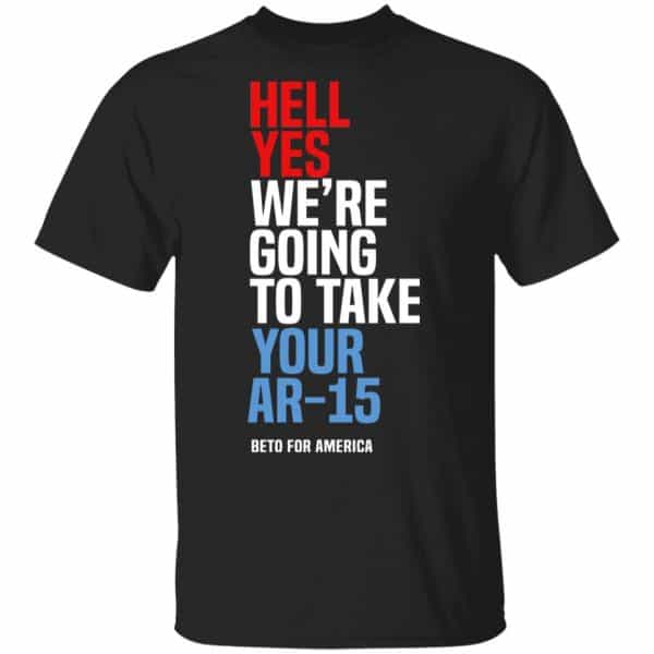 Beto Hell Yes We’re Going To Take Your Ar 15 Shirt, Hoodie, Tank Apparel 3