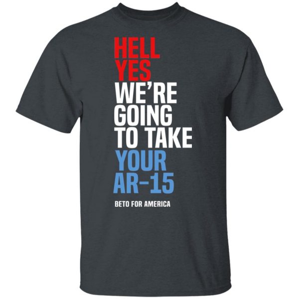 Beto Hell Yes We’re Going To Take Your Ar 15 Shirt, Hoodie, Tank Apparel 4