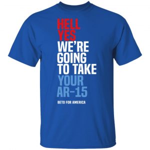 Beto Hell Yes We’re Going To Take Your Ar 15 Shirt, Hoodie, Tank 17
