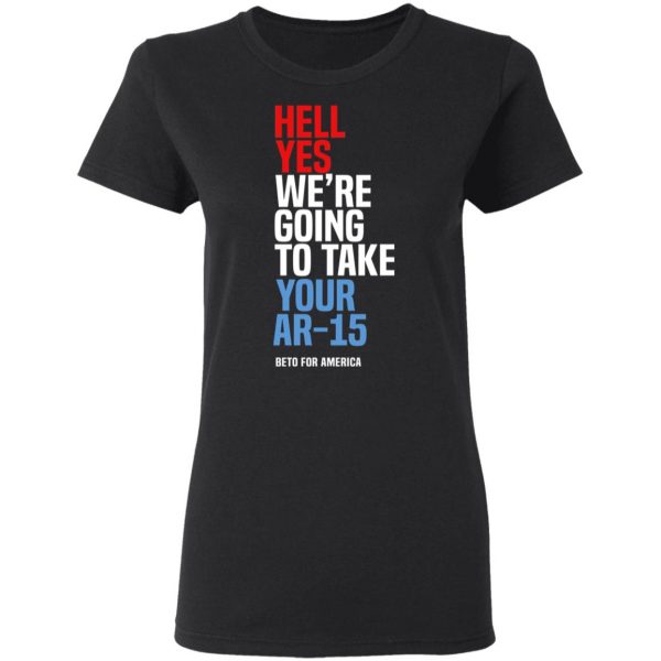 Beto Hell Yes We’re Going To Take Your Ar 15 Shirt, Hoodie, Tank Apparel 7