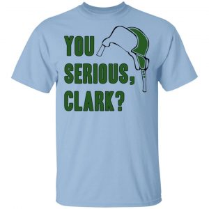 You Serious, Clark Shirt, Hoodie, Tank Apparel