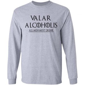 Valar Alcoholis All Men Must Drink Shirt, Hoodie, Tank 20