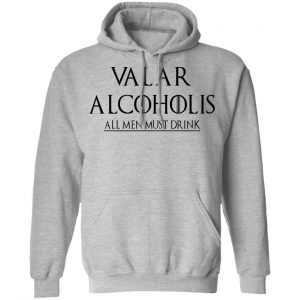 Valar Alcoholis All Men Must Drink Shirt, Hoodie, Tank 23