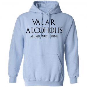 Valar Alcoholis All Men Must Drink Shirt, Hoodie, Tank 25