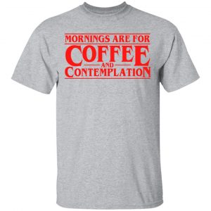 Mornings Are For Coffee And Contemplation Shirt, Hoodie, Tank 16