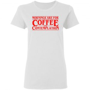 Mornings Are For Coffee And Contemplation Shirt, Hoodie, Tank 18