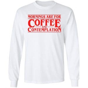 Mornings Are For Coffee And Contemplation Shirt, Hoodie, Tank 21