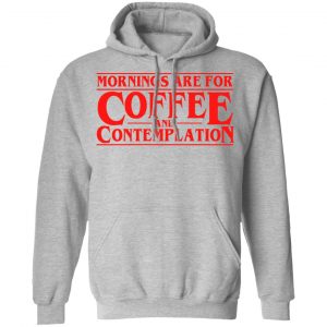 Mornings Are For Coffee And Contemplation Shirt, Hoodie, Tank 23