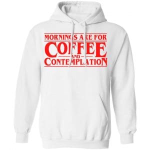 Mornings Are For Coffee And Contemplation Shirt, Hoodie, Tank 24