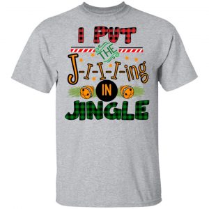 I Put The Jiiiing In Jingle Shirt, Hoodie, Tank 16 I Put The Jiiiing In Jingle Shirt, Hoodie, Tank 16