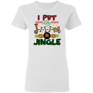 I Put The Jiiiing In Jingle Shirt, Hoodie, Tank 18 I Put The Jiiiing In Jingle Shirt, Hoodie, Tank 18
