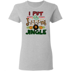 I Put The Jiiiing In Jingle Shirt, Hoodie, Tank 19 I Put The Jiiiing In Jingle Shirt, Hoodie, Tank 19