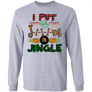 I Put The Jiiiing In Jingle Shirt, Hoodie, Tank 20 I Put The Jiiiing In Jingle Shirt, Hoodie, Tank 20