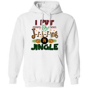 I Put The Jiiiing In Jingle Shirt, Hoodie, Tank 24 I Put The Jiiiing In Jingle Shirt, Hoodie, Tank 24