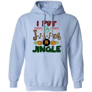 I Put The Jiiiing In Jingle Shirt, Hoodie, Tank 25 I Put The Jiiiing In Jingle Shirt, Hoodie, Tank 25