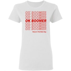 Ok Boomer Have A Terrible Day Shirt Marks End Of Friendly Generational Relations Shirt, Hoodie, Tank 17