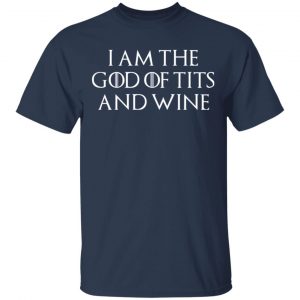 I Am The God Of Tits And Wine Shirt, Hoodie, Tank 16 I Am The God Of Tits And Wine Shirt, Hoodie, Tank 16