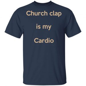 Church Clap Is My Cardio Shirt, Hoodie, Tank 16