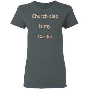 Church Clap Is My Cardio Shirt, Hoodie, Tank 19