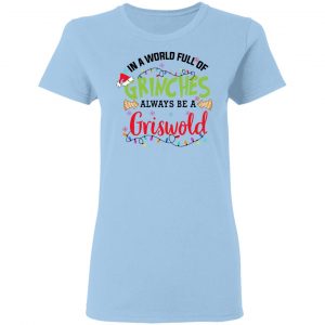 In a World Full Of Grinches Always Be a Griswold Shirt, Hoodie, Tank 17