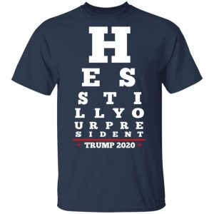 Trump Still Your President Eye Chart Shirt, Hoodie, Tank 16