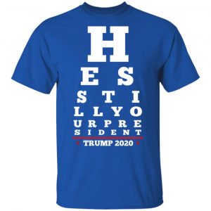 Trump Still Your President Eye Chart Shirt, Hoodie, Tank 17
