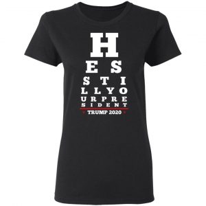 Trump Still Your President Eye Chart Shirt, Hoodie, Tank 18