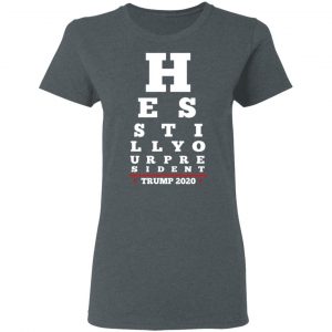 Trump Still Your President Eye Chart Shirt, Hoodie, Tank 19