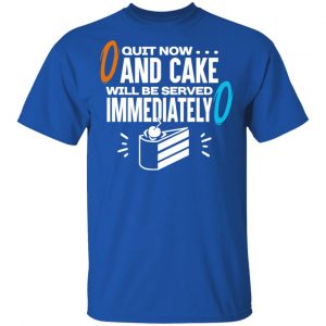 Quit Now And Cake Will Be Served Immediately Shirt, Hoodie, Tank 17 Quit Now And Cake Will Be Served Immediately Shirt, Hoodie, Tank 17