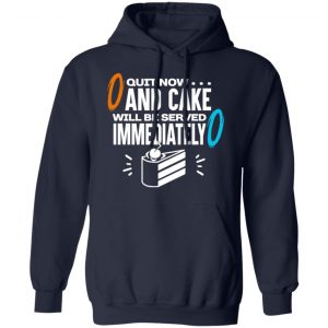 Quit Now And Cake Will Be Served Immediately Shirt, Hoodie, Tank 23 Quit Now And Cake Will Be Served Immediately Shirt, Hoodie, Tank 23