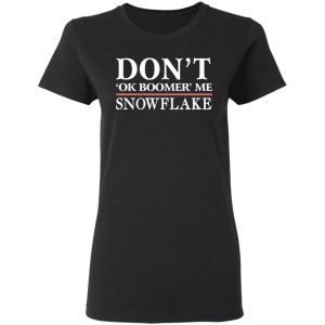 Don't Ok Boomer Me Snowflake Shirt, Hoodie, Tank 18 Don't Ok Boomer Me Snowflake Shirt, Hoodie, Tank 18