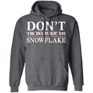 Don't Ok Boomer Me Snowflake Shirt, Hoodie, Tank 24 Don't Ok Boomer Me Snowflake Shirt, Hoodie, Tank 24