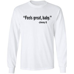 Feels Great Baby Jimmy G Shirt George Kittle Shirt, Hoodie, Tank 8