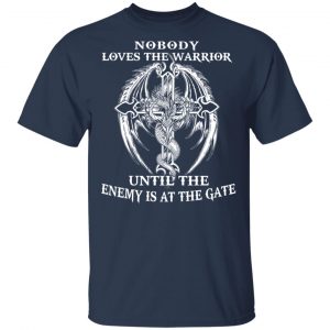 Nobody Loves The Warrior Until The Enemy Is At The Gate Shirt, Hoodie, Tank 16