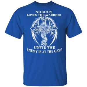 Nobody Loves The Warrior Until The Enemy Is At The Gate Shirt, Hoodie, Tank 17