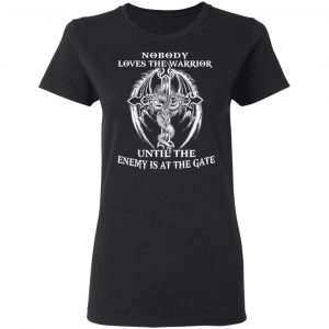 Nobody Loves The Warrior Until The Enemy Is At The Gate Shirt, Hoodie, Tank 18
