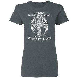 Nobody Loves The Warrior Until The Enemy Is At The Gate Shirt, Hoodie, Tank 19