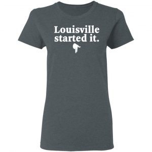 Louisville Started It Shirt, Hoodie, Tank 19